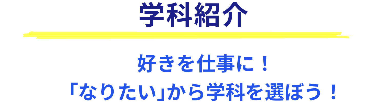 学科紹介 好きを仕事に！「なりたい」から学科を選ぼう！