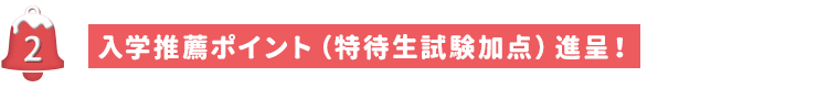 入学推薦ポイント（特待生試験加点）進呈！