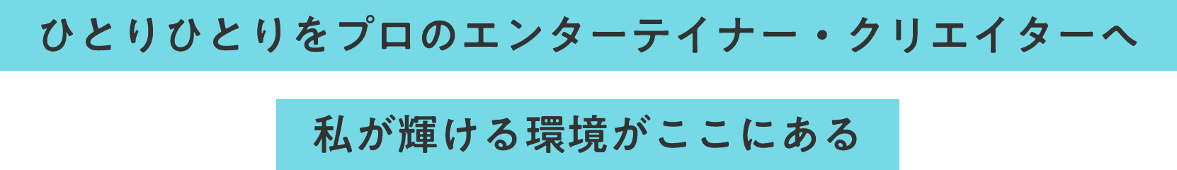 エンターテイナー・クリエイターへ 私が輝ける環境がここにある