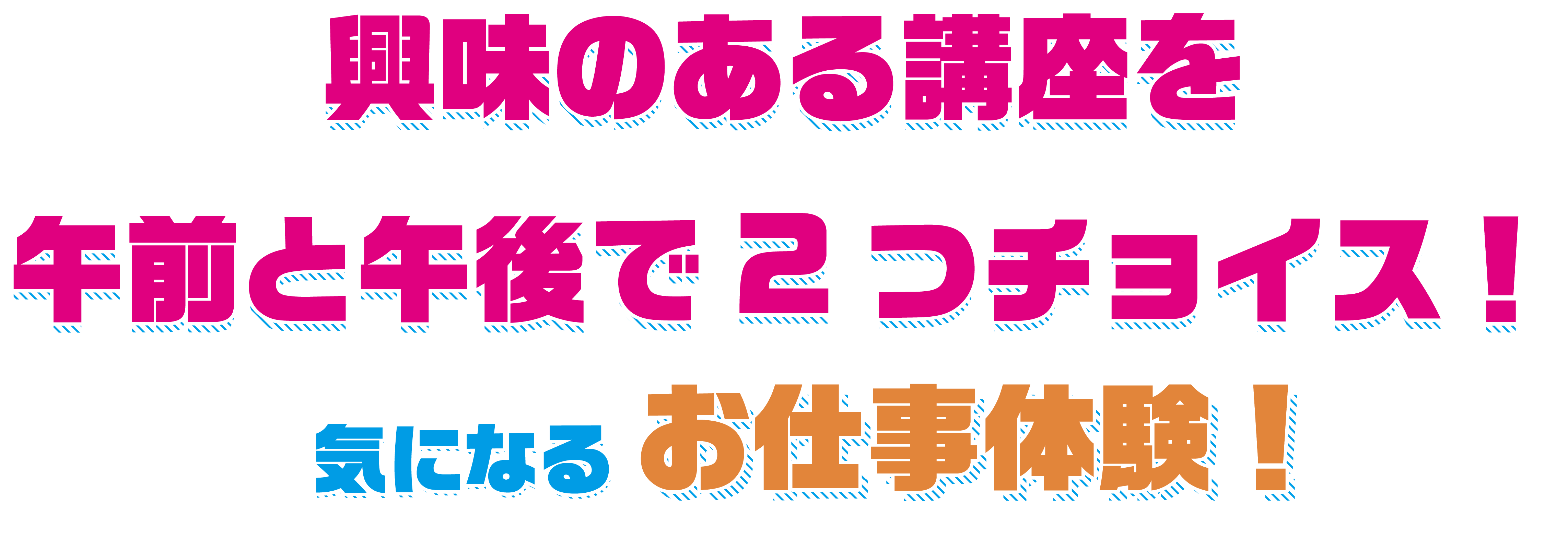 興味のある講座を午前と午後で2つチョイス！気になるお仕事体験！